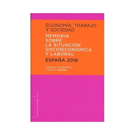 Economía, trabajo y sociedad. Memoria sobre la situación socioeconómica y laboral. España 2016
