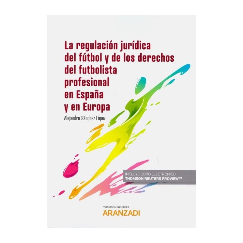 La regulación jurídica del fútbol y de los derechos del futbolista profesional en España y en Europa