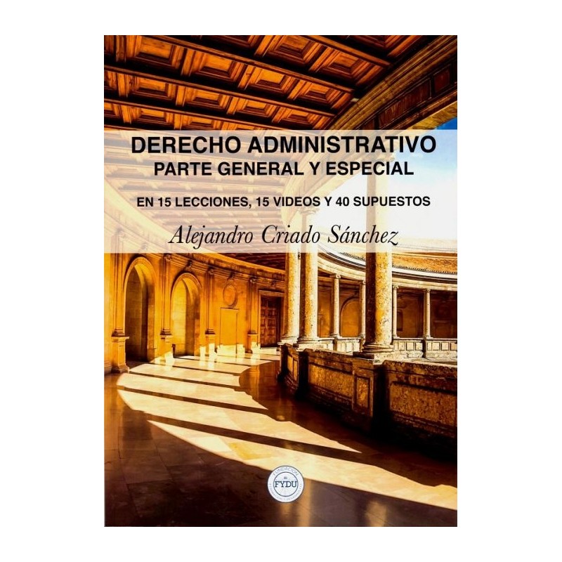 Derecho administrativo. Parte general y especial. En 15 lecciones,15 videos y 40 supuestos