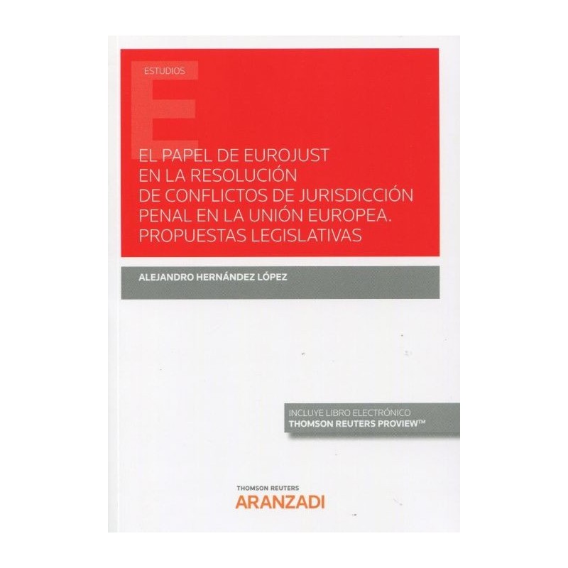 Papel de eurojust en la resolución de conflictos de jurisdicción penal en la Unión Europea. Propuestas legislativas