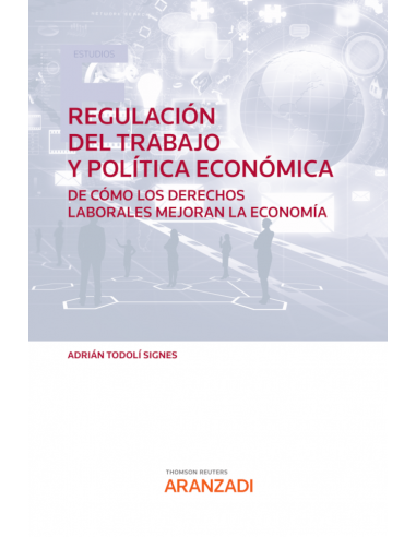 Regulación del trabajo y política económica. De cómo los derechos laborales mejoran la Economía