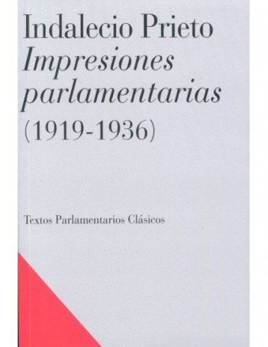 Indalecio Prieto. Impresiones parlamentarias (1919-1936)