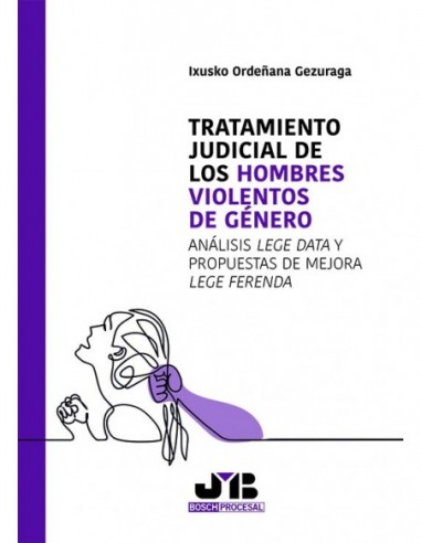 Tratamiento judicial de los hombres violentos de género. Análisis Lege Data y propuestas de mejora Lege Ferenda