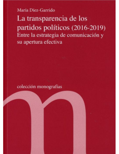 Transparencia de los partidos políticos (2016-2019) Entre la estrategia de comunicación y su apertura efectiva