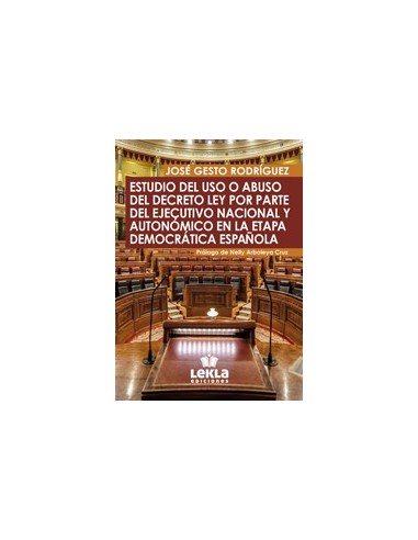Estudio del uso o abuso del Decreto Ley por parte del Ejecutivo Nacional y Autonómico en la etapa democrática española