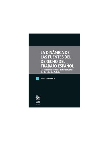 La dinámica de las fuentes del Derecho del Trabajo Español. Las relaciones entre las distintas fuentes del Derecho del Trabajo