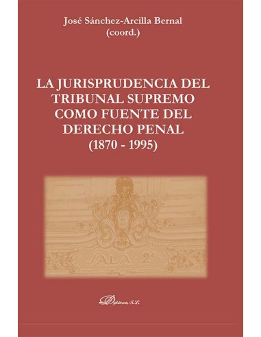 La Jurisprudencia del Tribunal Supremo como fuente del Derecho Penal (1870 - 1995)