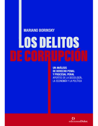Delitos de corrupción. Un análisis de derecho penal y procesal penal. Aportes de la sociología, la economía y la política