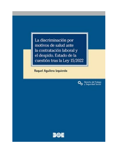La discriminación por motivos de salud ante la contratación laboral y el despido. estado de la cuestión tras la Ley 15/2022