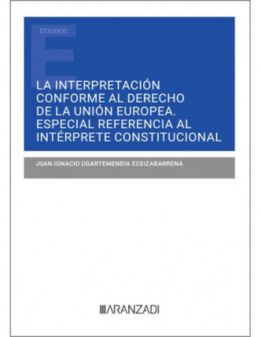 La interpretación conforme al derecho de la Unión Europea. Especial referencia al intérprete constitucional