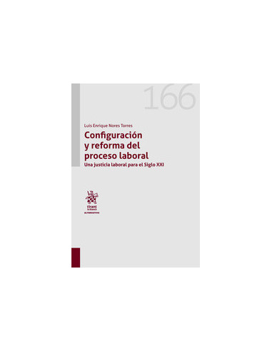 Configuración y reforma del proceso laboral. Una justicia laboral para el siglo XXI
