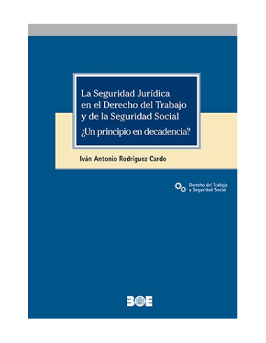 La seguridad jurídica en el derecho del trabajo y de la seguridad social. ¿Un principio en decadencia?