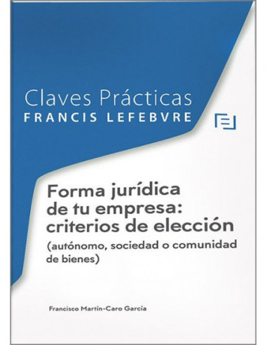 Claves Prácticas. Forma jurídica de tu empresa: criterios de elección (autónomo, sociedad o comunidad de bienes)