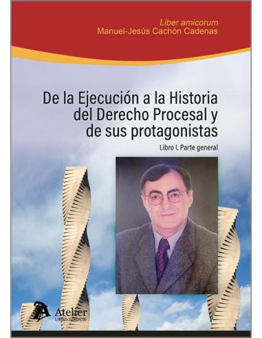 De la ejecución a la historia del derecho procesal y de sus protagonistas. Libro I: parte general.