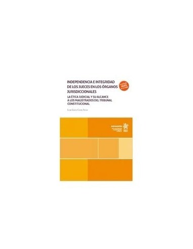 Independencia e integridad de los jueces en los órganos jurisdiccionales. La ética judicial y su alcance
