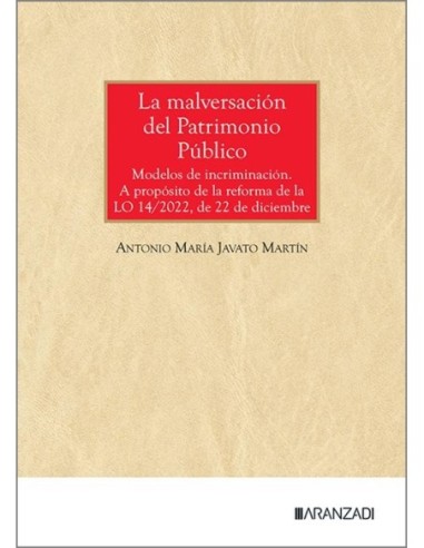 La Malversación del Patrimonio Público Modelos de Incriminación. A propósito de la Reforma de la LO 14/2022, de 22 de diciembre