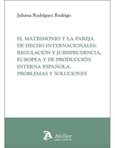 Matrimonio y la pareja de hecho internacionales, el: regulación y jurisprudencia, europea y de producción interna española
