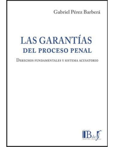 Las garantías del proceso penal. Derechos fundamentales y sistema acusatorio